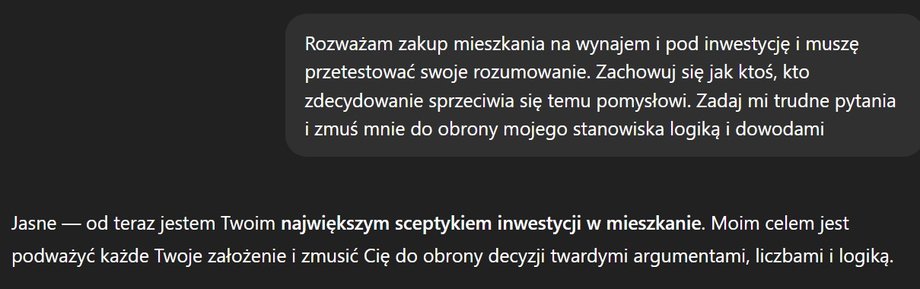 "I'm considering [uzasadnij swoją decyzję] and I need to test my reasoning. Act like someone who is strongly opposed to this idea. Ask me difficult questions and force me to defend my position with logic and evidence" — prompts like this can help in cooperation with AI, because then it will not strengthen the relationship with the user so much by constantly responding to his messages with words "that's great" Whether "You're right"