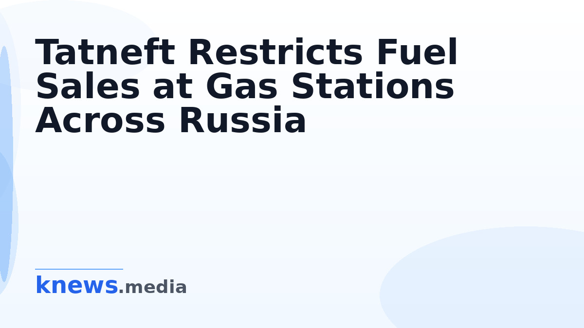 Tatneft Restricts Fuel Sales at Gas Stations Across Russia — Tatneft has imposed temporary fuel sales limits due to tech