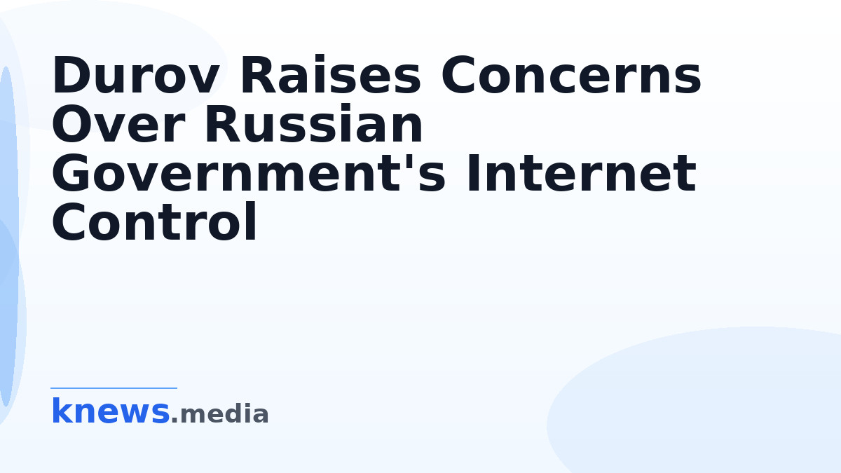 Durov Raises Concerns Over Russian Government's Internet Control — Durov questions Russian officials' grasp on internet