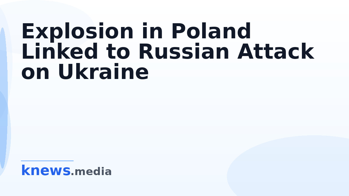 Explosion in Poland Linked to Russian Attack on Ukraine — A powerful explosion in Poland created a 10-meter crater, with