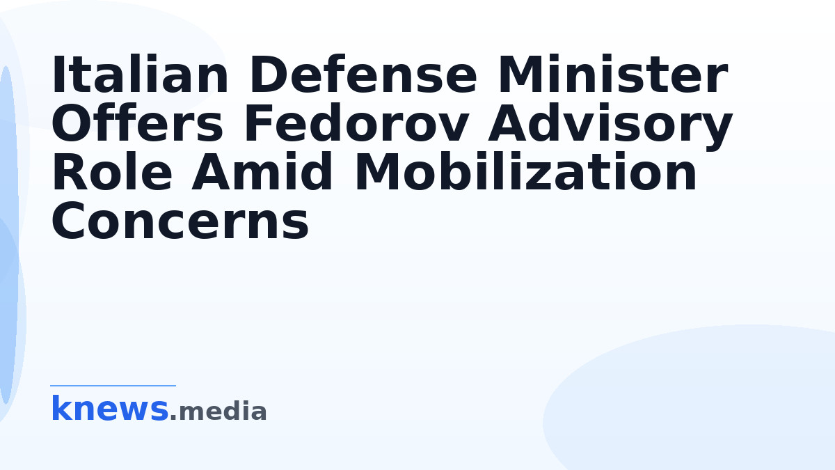 Italian Defense Minister Offers Fedorov Advisory Role Amid Mobilization Concerns — Italy's Defense Minister suggested Fe