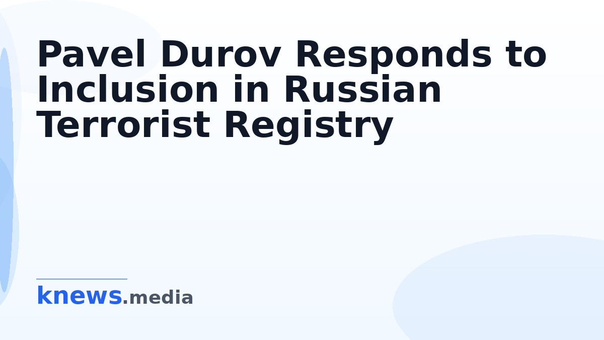 Pavel Durov Responds to Inclusion in Russian Terrorist Registry — Pavel Durov reacts to being listed in the Russian terr