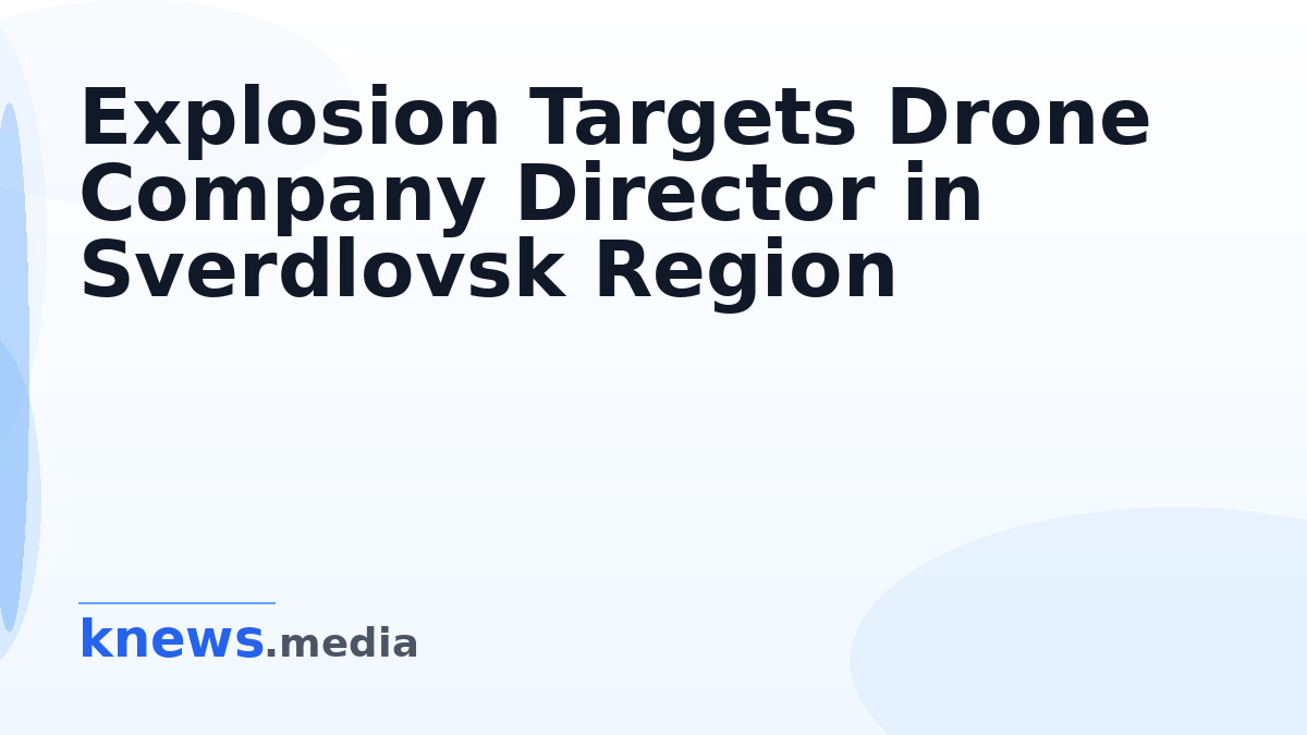 Explosion Targets Drone Company Director in Sverdlovsk Region — A Mercedes exploded in Sverdlovsk, critically injuring a