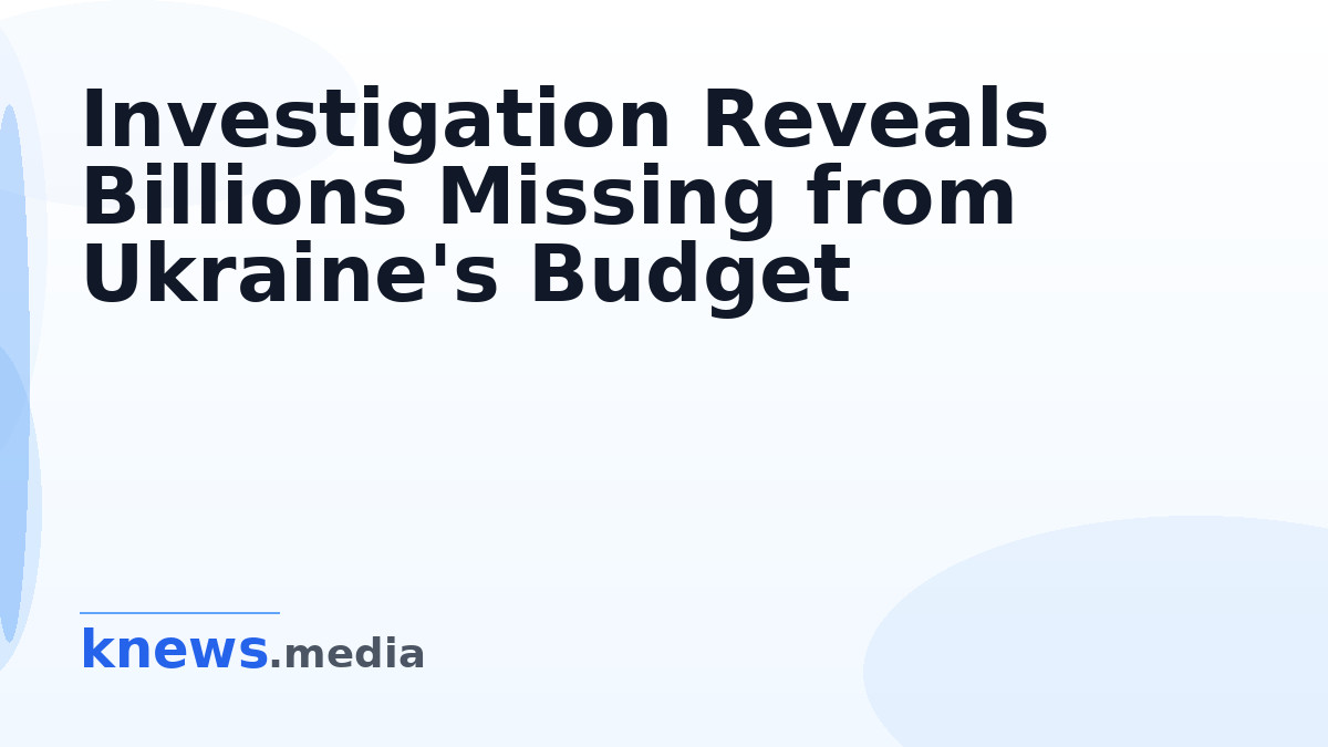 Investigation Reveals Billions Missing from Ukraine's Budget — A new investigation uncovers how billions from Ukraine's