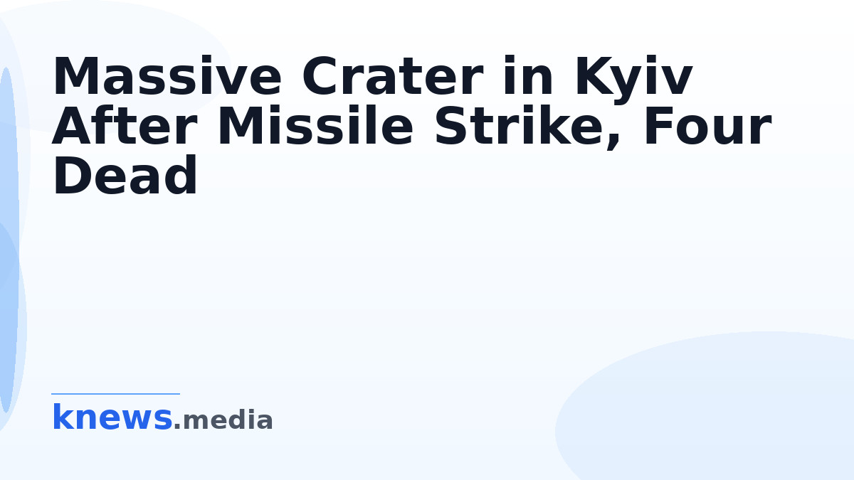 Massive Crater in Kyiv After Missile Strike, Four Dead — A missile strike in Kyiv has resulted in a massive crater, with
