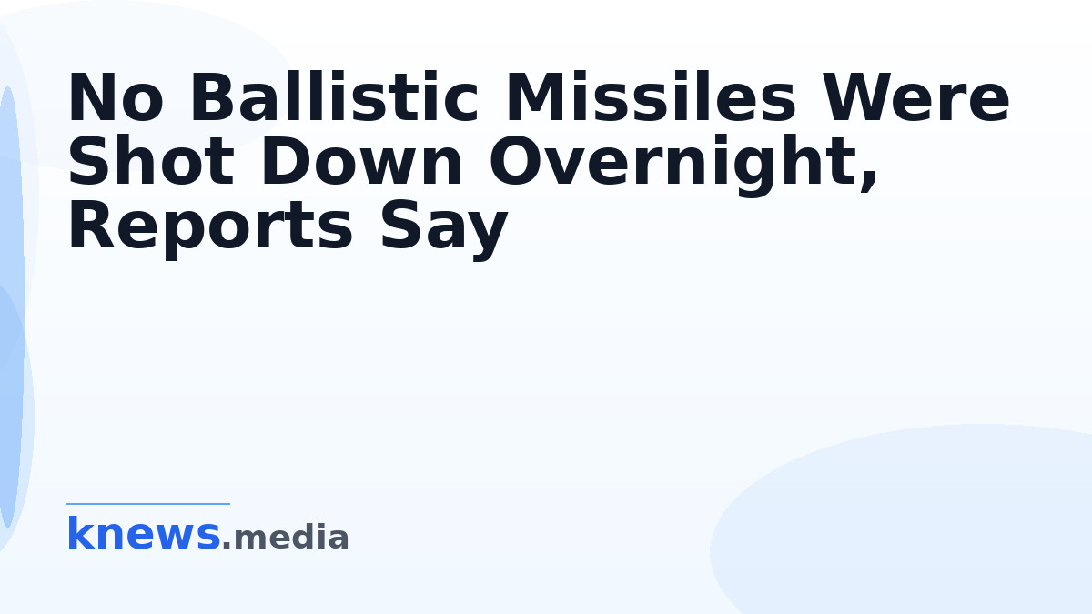 No Ballistic Missiles Were Shot Down Overnight, Reports Say — No ballistic missiles were intercepted overnight as Russia