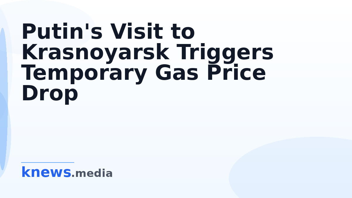 Putin's Visit to Krasnoyarsk Triggers Temporary Gas Price Drop — During Putin's Krasnoyarsk visit, fuel prices fell 20-3