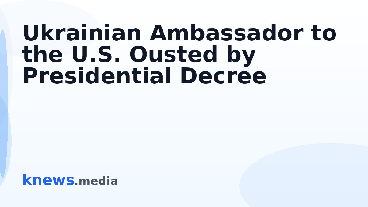 Ukrainian Ambassador to the U.S. Ousted by Presidential Decree — Ukrainian President Zelensky removes Ambassador Stefani
