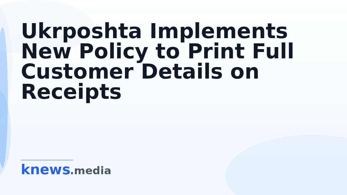 Ukrposhta Implements New Policy to Print Full Customer Details on Receipts — Ukrposhta now prints full personal data on