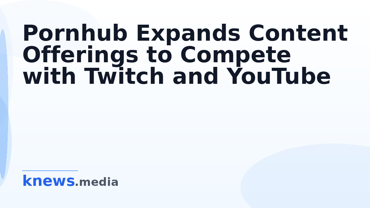 Pornhub Expands Content Offerings to Compete with Twitch and YouTube — Pornhub is launching a new content platform cover
